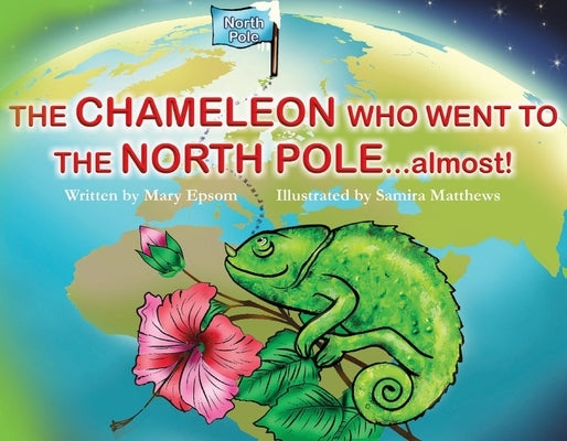 The Chameleon Who Went to the North Pole...Almost! by Epsom, Mary