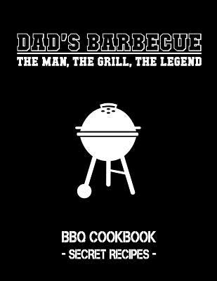 Dad's Barbecue - The Man, the Grill, the Legend: BBQ Cookbook - Secret Recipes for Men by Bbq, Pitmaster