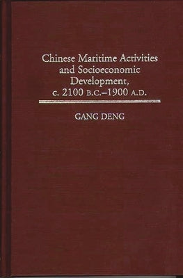 Chinese Maritime Activities and Socioeconomic Development, C. 2100 B.C. - 1900 A.D. by Deng, K. Gang