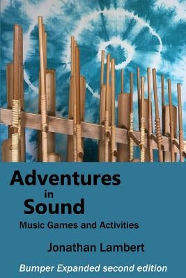 Adventures in Sound - Music Games and Activities: Bumper Expanded Second Edition by Lambert, Jonathan C.