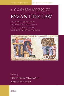 A Companion to Byzantine Law: From the Foundation of Constantinople (330) Until the End of the Macedonian Dynasty (1056) by Papagianni, Eleftheria