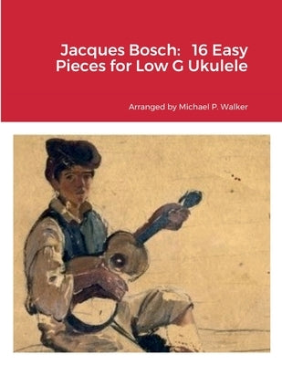 Jacques Bosch: 16 Easy Pieces for Low G Ukulele by Walker, Michael
