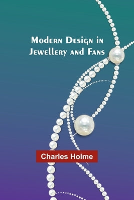 Modern Design in Jewellery and Fans by Holme, Charles