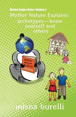 Mother Nature Explains: Archetypes-Know Yourself and Others by Burelli, Misna