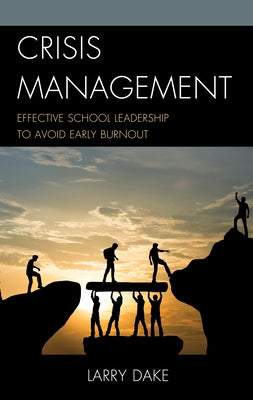 Crisis Management: Effective School Leadership to Avoid Early Burnout by Dake, Larry