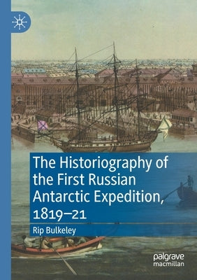 The Historiography of the First Russian Antarctic Expedition, 1819-21 by Bulkeley, Rip