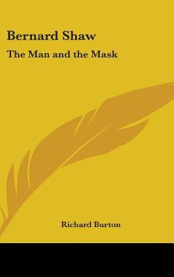 Bernard Shaw: The Man and the Mask by Burton, Richard