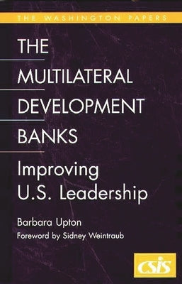 Multilateral Development Banks: Improving U.S. Leadership by Upton, Barbara