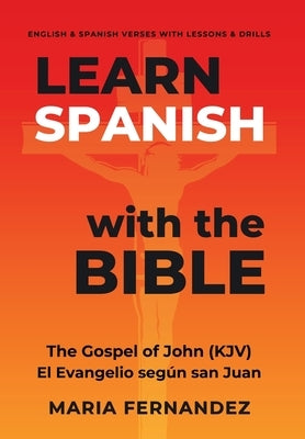 Learn Spanish with the Bible: The Gospel of John (KJV) - El Evangelio según san Juan by Fernandez, Maria