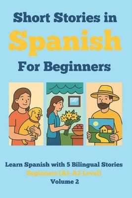 Short Stories in Spanish for Beginners: Learn Spanish with 5 Bilingual Stories (A1-A2 Level) Volume 2: Read in Spanish and English, Expand Vocabulary, by Bilingual Learning Press