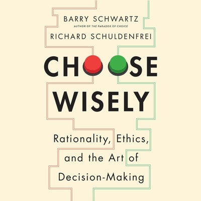 Choose Wisely: Rationality, Ethics, and the Art of Decision-Making by Schuldenfrei, Richard