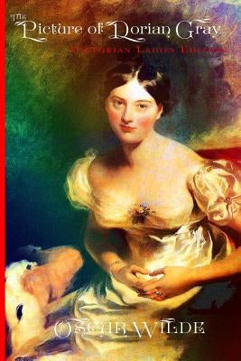 The Picture of Dorian Gray - Victorian Ladies Edition (Illustrated) by Wilde, Oscar