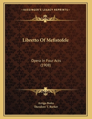 Libretto Of Mefistofele: Opera In Four Acts (1908) by Boito, Arrigo