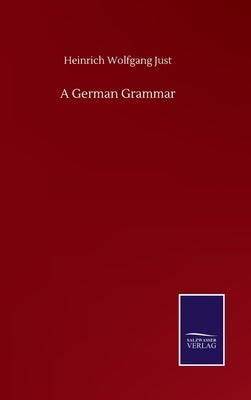 A German Grammar by Just, Heinrich Wolfgang