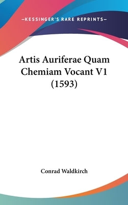 Artis Auriferae Quam Chemiam Vocant V1 (1593) by Conrad Waldkirch, Waldkirch