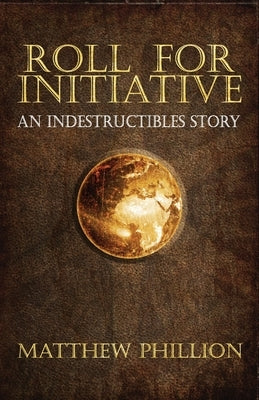 Roll for Initiative: An Indestructibles Story by Phillion, Matthew