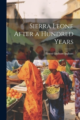 Sierra Leone After a Hundred Years by Ingham, Ernest Graham