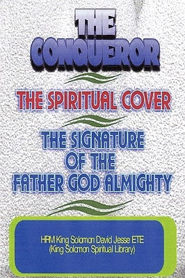 The Conqueror, the Spiritual Cover and the Signature of the Father God Almighty by Ete, King Solomon David Jesse