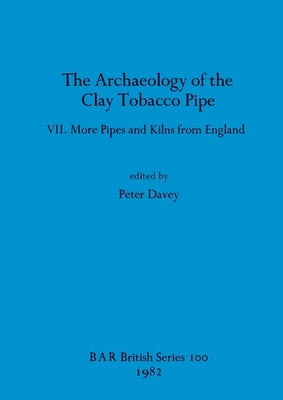 The Archaeology of the Clay Tobacco Pipe VII by Davey, Peter
