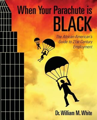 When Your Parachute is Black: The African American's Guide to 21st Century Employment by White, William M.