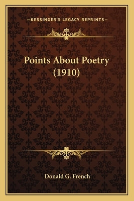 Points About Poetry (1910) by French, Donald G.