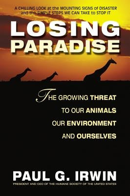 Losing Paradise: The Growing Threat to Our Animals, Our Environment, by Irwin, Paul G.