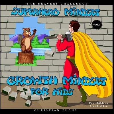 Superhero Mindset - Growth Mindset for Kids Vol.1: The beavers challenge; For children 6 and older. by Zigart, Tanja