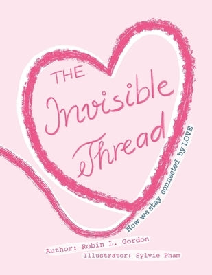 The Invisible Thread: How we stay Connected by LOVE by Gordon, Robin Lynne