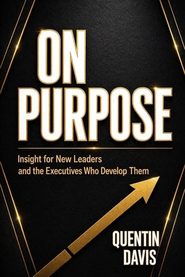 On Purpose: Insight for New Leaders and the Executives Who Develop Them by Davis, Quentin