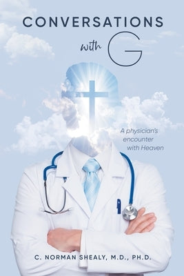 Conversations with G: A Physician's Encounter with Heaven by C Norman Shealy