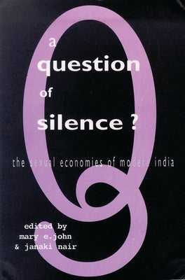 A Question of Silence: The Sexual Economies of Modern India by Nair, Janaki