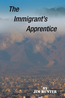 The Immigrant's Apprentice by Hunter, Jim
