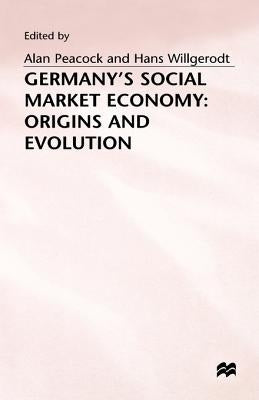 Germany's Social Market Economy: Origins and Evolution by Peacock, Alan T.