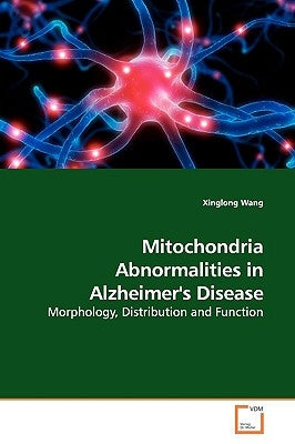 Mitochondria Abnormalities in Alzheimer's Disease by Wang, Xinglong