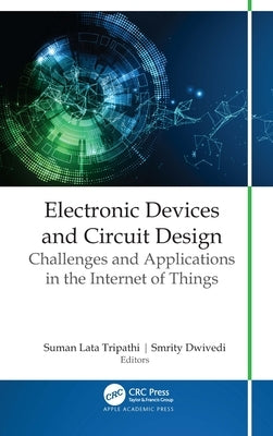 Electronic Devices and Circuit Design: Challenges and Applications in the Internet of Things by Dwivedi, Smrity