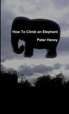 How to Climb an Elephant by Haney, Peter