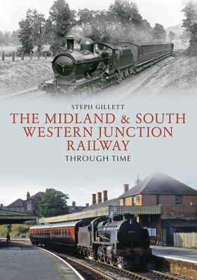 The Midland & South Western Junction Railway Through Time by Gillett, Steph