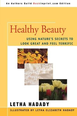Healthy Beauty: Using Nature's Secrets to Look Great and Feel Terrific by Hadady, Letha