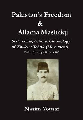 Pakistan's Freedom & Allama Mashriqi; Statements, Letters, Chronology of Khaksar Tehrik (Movement), Period: Mashriqi's Birth to 1947 by Yousaf, Nasim