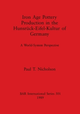 Iron Age Pottery Production in the Hunsrück-Eifel-Kultur of Germany by Nicholson, Paul T.