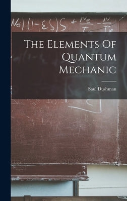 The Elements Of Quantum Mechanic by Dushman, Saul