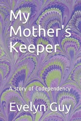 My Mother's Keeper: A story of Codependency by Guy, Evelyn
