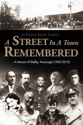A Street in a Town Remembered: A Memoir of Shelby, Mississippi (1852-2010) by Carnes, Carole Shelby