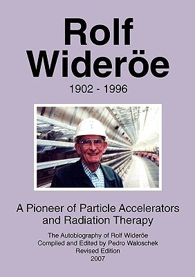 Rolf Wideröe: A Pioneer of Particle Physics and Radiation Therapy by Waloschek, Pedro