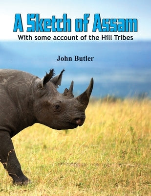 A Sketch of Assam: With some account of the Hill Tribes by Butler, John