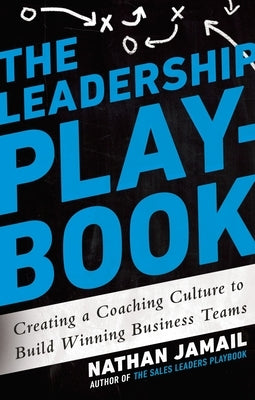 The Leadership Playbook: Creating a Coaching Culture to Build Winning Business Teams by Jamail, Nathan
