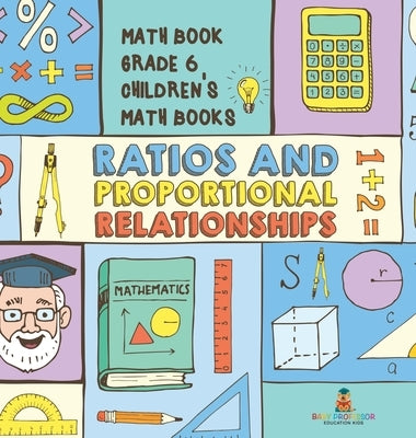Ratios and Proportional Relationships - Math Book Grade 6 Children's Math Books by Baby Professor