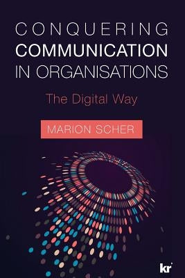 Conquering Communications in Organisations: The Digital Way by Scher, Marion