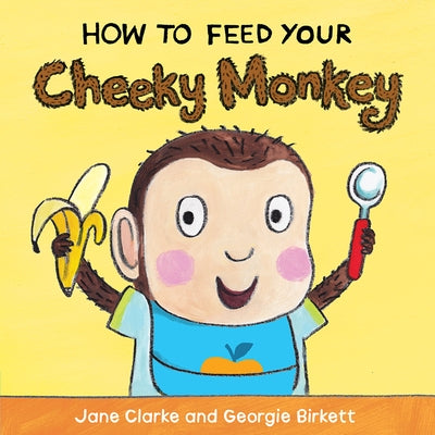 How to Feed Your Cheeky Monkey by Clarke, Jane