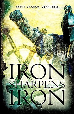 Iron Sharpens Iron by Graham, Usaf (Ret) Scott